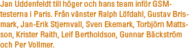 Jan Uddenfeldt till höger och hans team inför GSM-testerna i Paris. Från vänster Ralph Löfdahl, Gustav Brismark, Jan-Erik Stjernvall, Sven Ekemark, Torbjörn Mattsson, Krister Raith, Leif Bertholdson, Gunnar Bäckström och Per Vollmer.